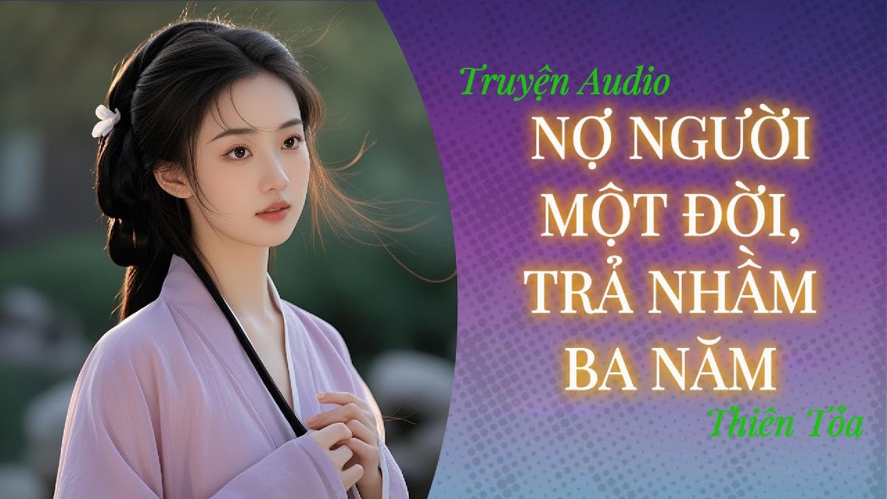 [Truyện Audio] NỢ NGƯỜI MỘT ĐỜI, TRẢ NHẦM BA NĂM || DIỆU DƯƠNG