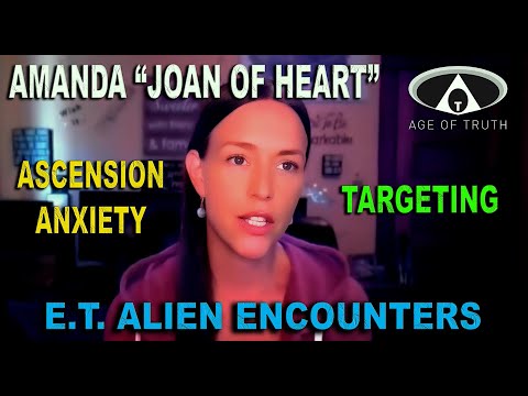 AMANDA "JOAN OF HEART" ~ “Ascension Anxiety, Targeting & E.T. Alien Encounters" [Age Of Truth TV]