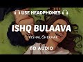 Ishq Bulaawa (8D AUDIO) Vishal Shekhar | Tainu takda ravaan | 8D Musix