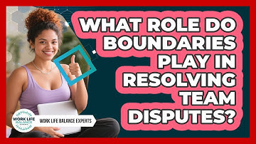 What Role Do Boundaries Play In Resolving Team Disputes? - Work Life Balance Experts