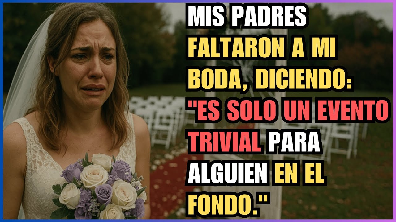 MIS PADRES FALTARON A MI BODA, DICIENDO: 