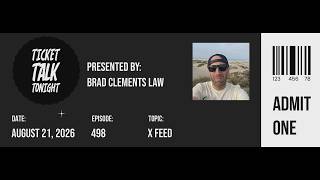 Ticket Talk Tonight, Presented By: Brad Clements Law: Episode 498 - X Feed