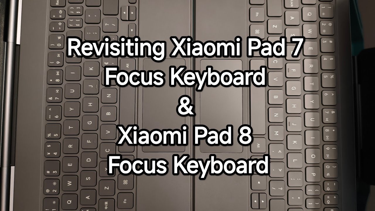 Revisiting Xiaomi Pad 7 Focus Keyboard & Xiaomi Pad 8 Focus