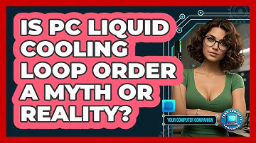 Is PC Liquid Cooling Loop Order A Myth Or Reality? - Your Computer Companion