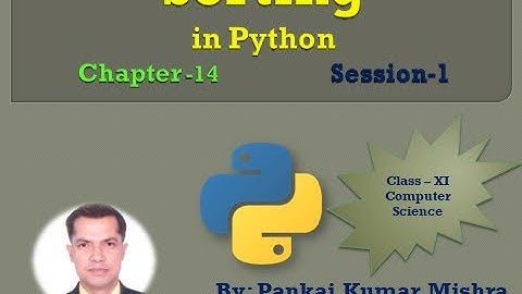 Sorting in Python, Chapter-14, Session-1 By: Pankaj Kumar Mishra