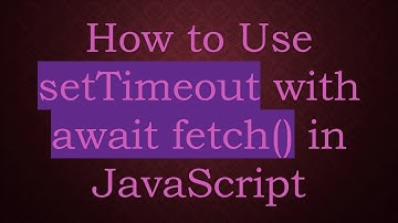 How to Use setTimeout with await fetch() in JavaScript