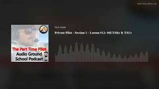Audio Ground School Podcast: Private Pilot - Section 5 - Lesson #12: METARs & TAFs