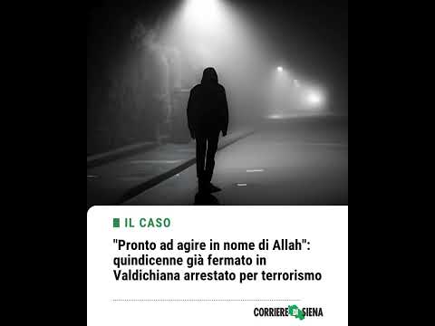 Video Pronto ad agire in nome di Allah: quindicenne già fermato in Valdichiana arrestato per terrorismo