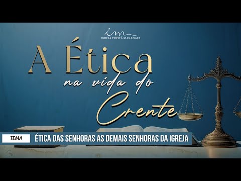 01/11/2025 - [A ÉTICA NA VIDA DO CRENTE] - ICM - "Ética das Senhoras às demais Senhoras da igreja"