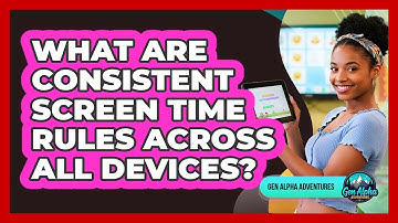 What Are Consistent Screen Time Rules Across All Devices? - Gen Alpha Adventures