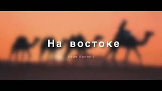 Азиз Касоян - На востоке