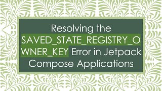 Resolving the SAVED_STATE_REGISTRY_OWNER_KEY Error in Jetpack Compose Applications