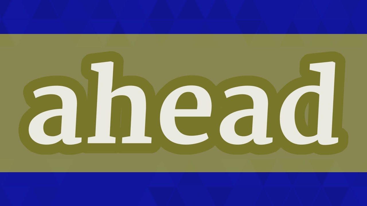 AHEAD pronunciation • How to pronounce AHEAD