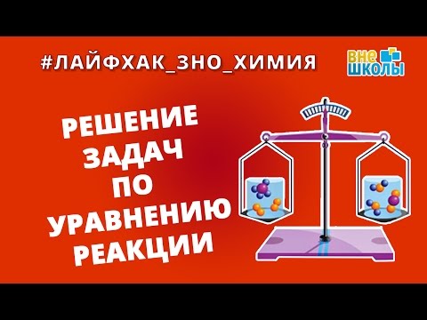 Лайфхак_ЗНО_Химия. Решение задач по уравнению реакции