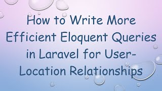 How to Write More Efficient Eloquent Queries in Laravel for User-Location Relationships screenshot 4
