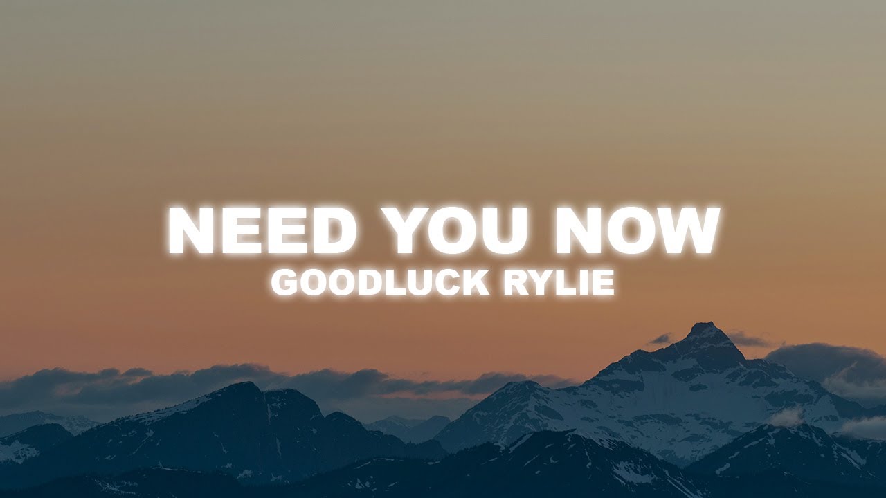 Goodluck Rylie - Need You Now (Lyrics) - YouTube