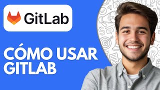 Cómo Usar GitLab (2026) Cómo Funciona GitLab