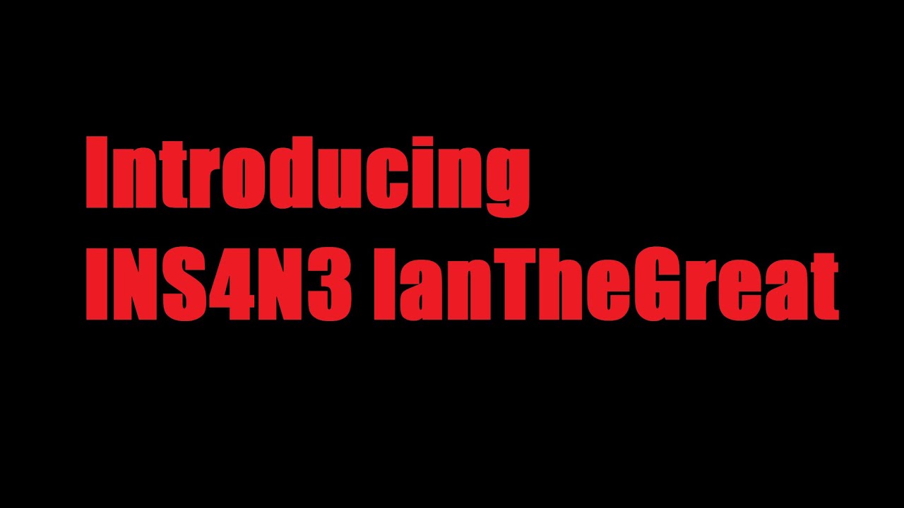 Introducing INS4N3 IanTheGreat