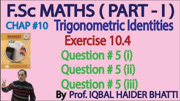 Ch# 10| Trigonometric Identities | Exercise 10.4 Q5 (i) ,(ii) & (iii) F.Sc [Part-1] Lec 16