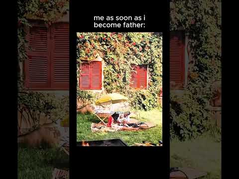 Me As Soon As I Become A Father 