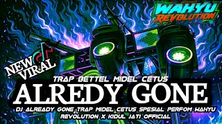 DJ ALREADY GONE TRAP MIDEL CETUS FUL BAS ‼️ WAHYU REVOLUTION X KIDUL JATI OFFICIAL 