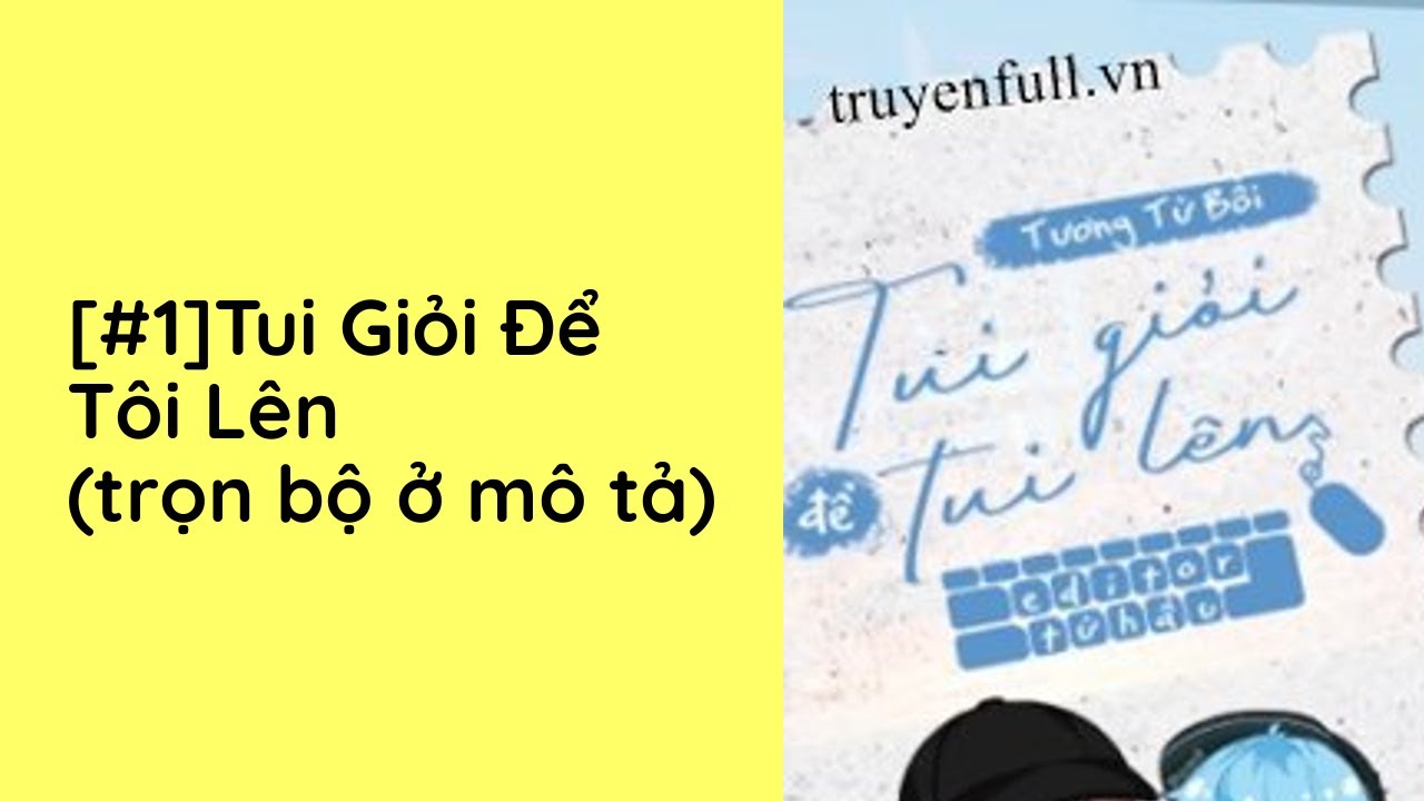 Tui Giỏi Để Tôi Lên Audio Trọn Bộ - Chương 1 | Tương Tử Bối Đam Mỹ - youtube
