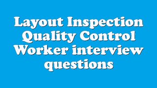Layout Inspection Quality Control Worker interview questions