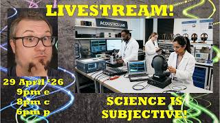 LIVESTREAM! - Science is Subjective! - Lets Discuss Weds 29 April 2026 9p eastern/8c/6p