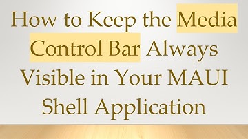 How to Keep the Media Control Bar Always Visible in Your MAUI Shell Application
