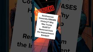 Smithsonian COWARDLY ERASES History?! Why Was Trump QUIETLY REMOVED from the IMPEACHMENT Exhibit?!