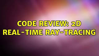 Code Review: 2D Real-Time Ray-tracing (2 Solutions!!)