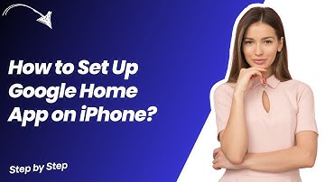 How to Set Up Google Home App on iPhone ? - Step by Step