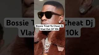 Bossie Tried To Cheat Dj Vlad Out Of 10k