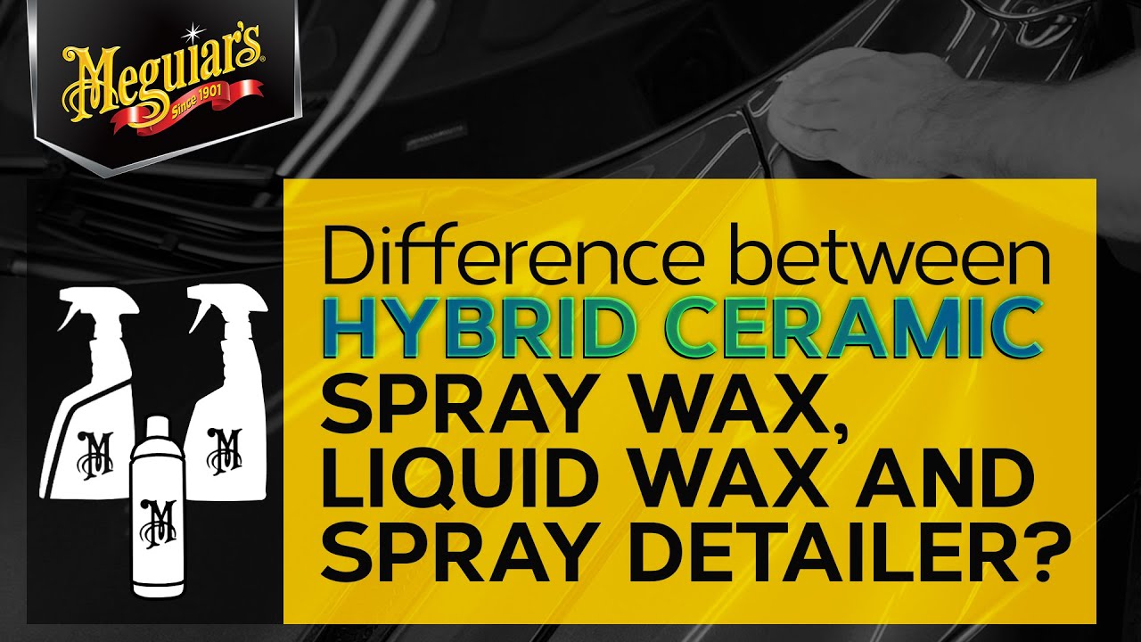 Meguiar’s Hybrid Ceramic Detailer, Spray Wax & Liquid Wax What’s the
