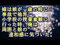 嫁は娘が一歳の時に事故で他界…。小学校の授業参観に行った時、俺は周囲と娘の違和感に気づいた。 感動する話