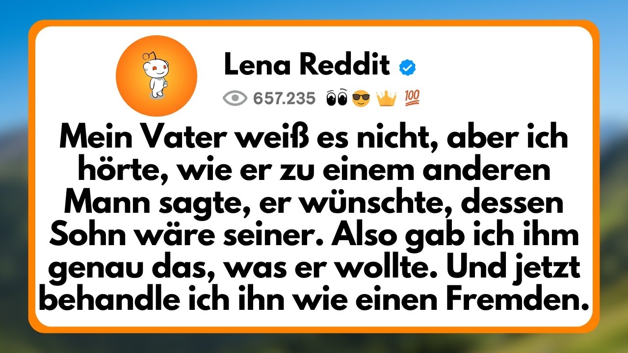 Mein Vater weiß es Nicht, aber ich Hörte, wie er zu einem Anderen Mann sagte, er Wünschte, Dessen...
