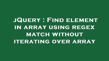 jQuery : Find element in array using regex match without iterating over array