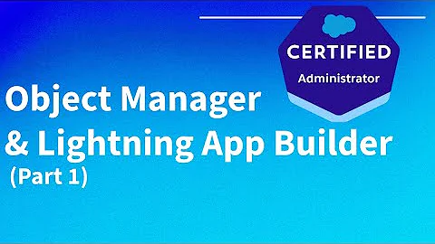 Salesforce Admin Exam - Object Manager and Lightning App Builder