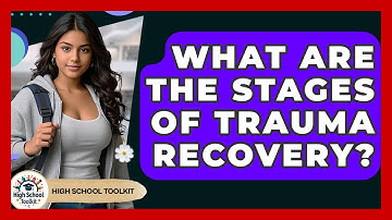 What Are The Stages Of Trauma Recovery? - High School Toolkit