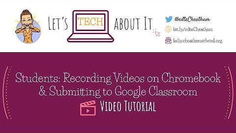 Students: Recording Videos on a Chromebook and Submitting in Google Classroom