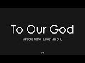 To Our God - Bethel Music | Piano Karaoke [Lower Key of C]
