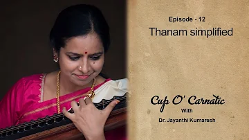Dr. Jayanthi Kumaresh - Cup O' Carnatic - Episode 12 - Thanam Simplified