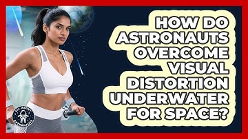 How Do Astronauts Overcome Visual Distortion Underwater For Space? - All About Astronauts