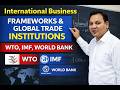 International Business Frameworks & Global Trade Institutions | WTO, IMF, World Bank