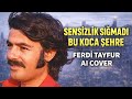 Sensizlik Sığmadı Bu Koca Şehre – Ferdi Tayfur (AI Cover)