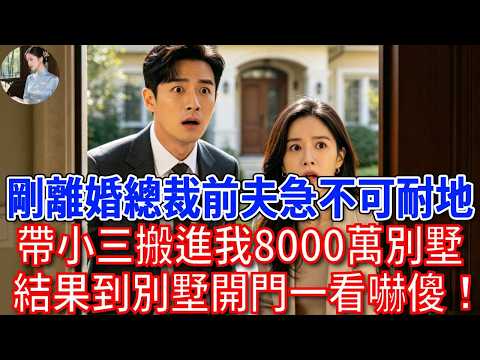 離婚證到手當天下午，總裁前夫急不可耐地，帶小三搬進我8000萬別墅，結果到別墅，開門一看，他們嚇傻了！#為人處世#生活經驗#情感故事#故事#小說#戀愛#情感#婚姻