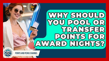 Why Should You Pool Or Transfer Points For Award Nights? - Points and Perks Channel
