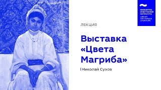 Лекция Николая Сухова в рамках выставки «Цвета Магриба» 25.01.2016