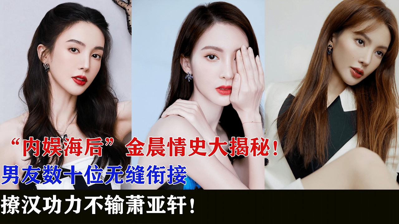“内娱海后”金晨情史大揭秘！男友数十位无缝衔接，撩汉功力不输萧亚轩！#明星 #娱乐 #八卦