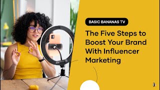 The Five Steps to Boost Your Brand With Influencer Marketing 🚀